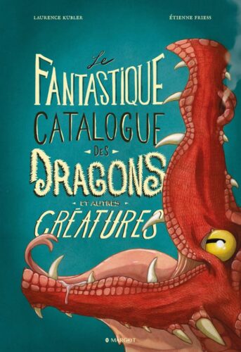 © Editions Margot + Etienne Friess + Laurence Kubler + le fantastique catalogue des dragons et créatures fantastiques + couverture